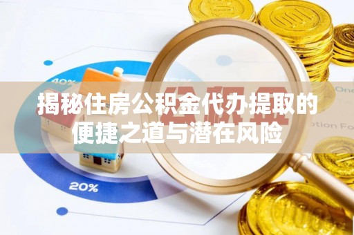 镇海揭秘住房公积金代办提取的便捷之道与潜在风险