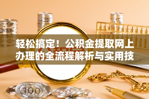 镇海轻松搞定！公积金提取网上办理的全流程解析与实用技巧