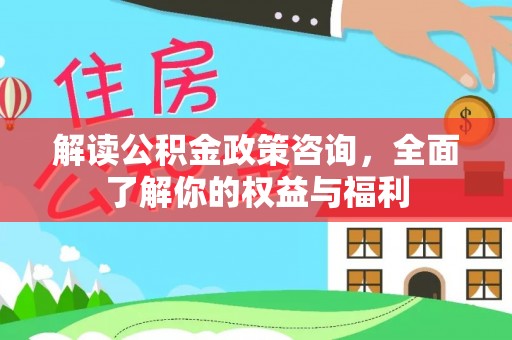 镇海解读公积金政策咨询，全面了解你的权益与福利