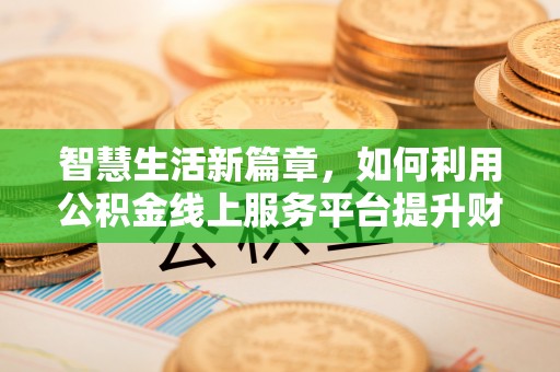 镇海智慧生活新篇章，如何利用公积金线上服务平台提升财务管理效率