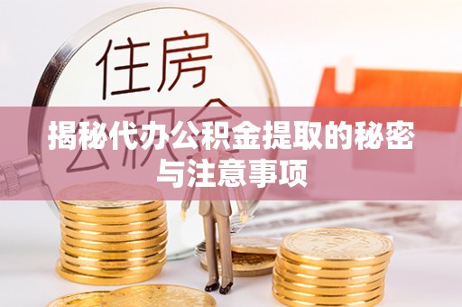 镇海揭秘代办公积金提取的秘密与注意事项