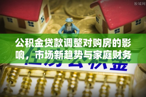 镇海公积金贷款调整对购房的影响，市场新趋势与家庭财务规划