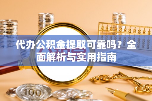 镇海代办公积金提取可靠吗？全面解析与实用指南