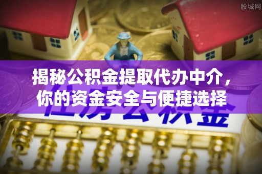 镇海揭秘公积金提取代办中介，你的资金安全与便捷选择