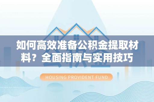 镇海如何高效准备公积金提取材料？全面指南与实用技巧