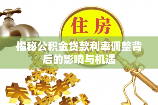 镇海揭秘公积金贷款利率调整背后的影响与机遇