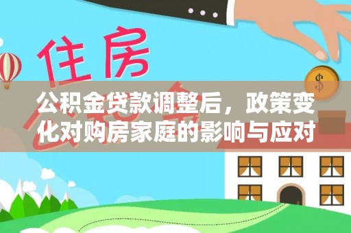 镇海公积金贷款调整后，政策变化对购房家庭的影响与应对策略