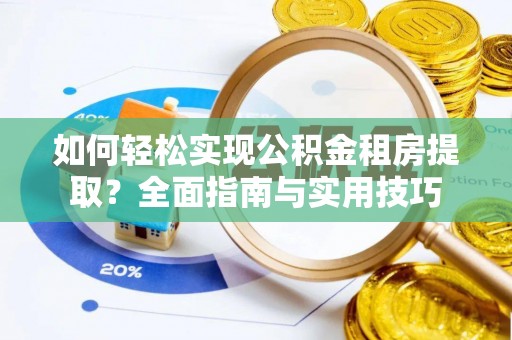 镇海如何轻松实现公积金租房提取？全面指南与实用技巧