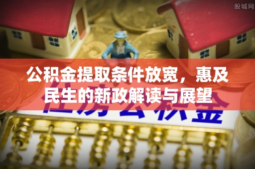 镇海公积金提取条件放宽，惠及民生的新政解读与展望
