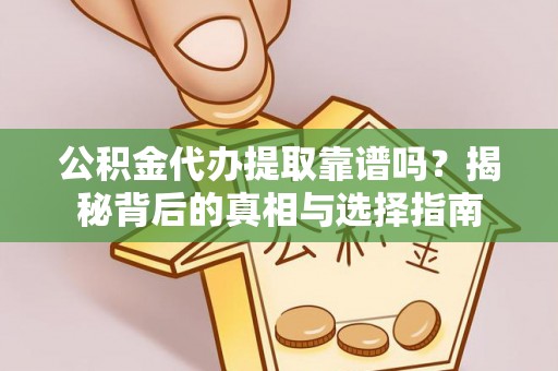 镇海公积金代办提取靠谱吗？揭秘背后的真相与选择指南