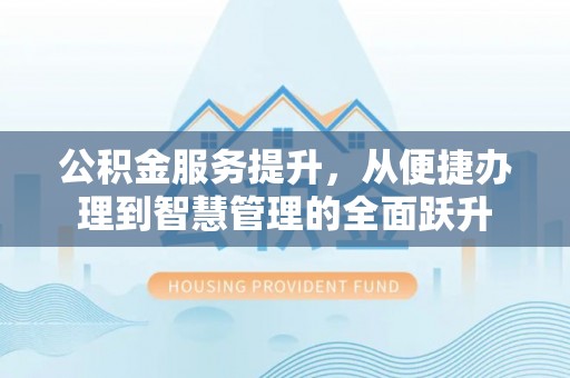 镇海公积金服务提升，从便捷办理到智慧管理的全面跃升