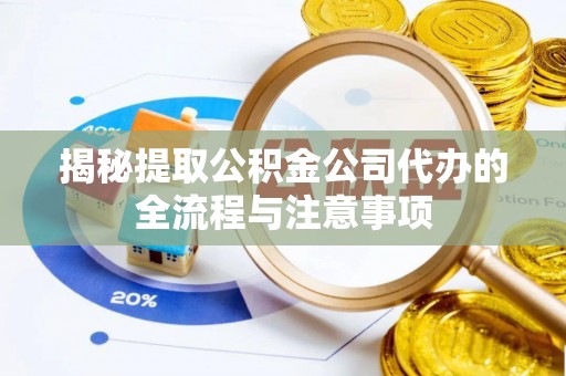 镇海揭秘提取公积金公司代办的全流程与注意事项