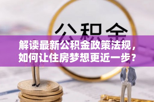 镇海解读最新公积金政策法规，如何让住房梦想更近一步？