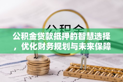 镇海公积金贷款抵押的智慧选择，优化财务规划与未来保障