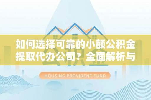 镇海如何选择可靠的小额公积金提取代办公司？全面解析与实用指南