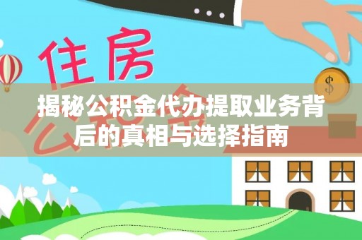 镇海揭秘公积金代办提取业务背后的真相与选择指南