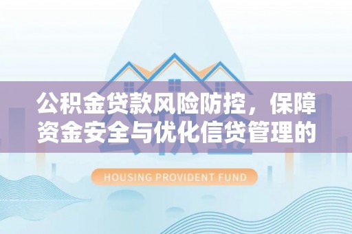镇海公积金贷款风险防控，保障资金安全与优化信贷管理的关键策略