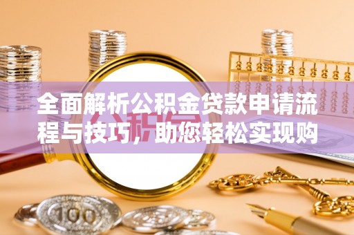 镇海全面解析公积金贷款申请流程与技巧，助您轻松实现购房梦想