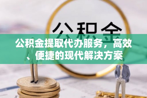 镇海公积金提取代办服务，高效、便捷的现代解决方案