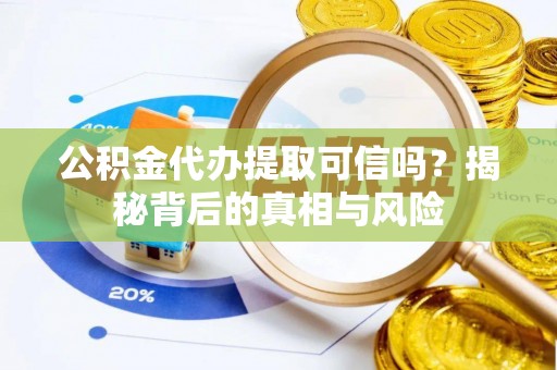 镇海公积金代办提取可信吗？揭秘背后的真相与风险