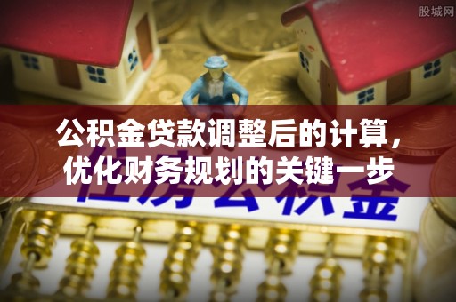 镇海公积金贷款调整后的计算，优化财务规划的关键一步