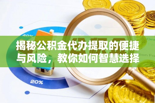 镇海揭秘公积金代办提取的便捷与风险，教你如何智慧选择