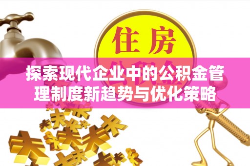 镇海探索现代企业中的公积金管理制度新趋势与优化策略