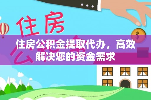 镇海住房公积金提取代办，高效解决您的资金需求