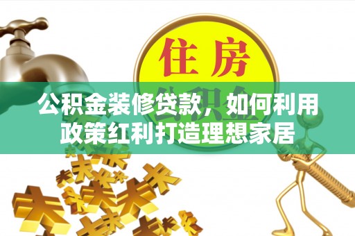 镇海公积金装修贷款，如何利用政策红利打造理想家居