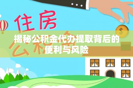 镇海揭秘公积金代办提取背后的便利与风险