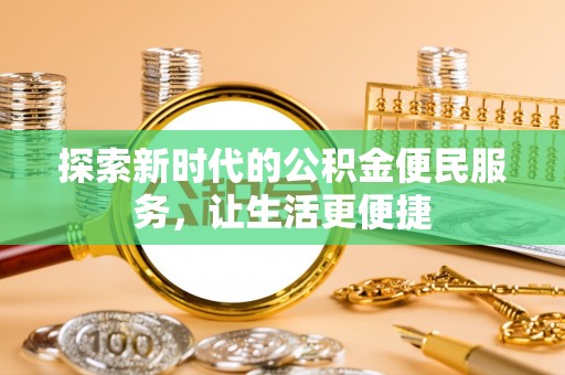镇海探索新时代的公积金便民服务，让生活更便捷