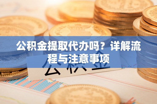 镇海公积金提取代办吗？详解流程与注意事项