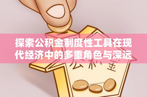 镇海探索公积金制度性工具在现代经济中的多重角色与深远影响