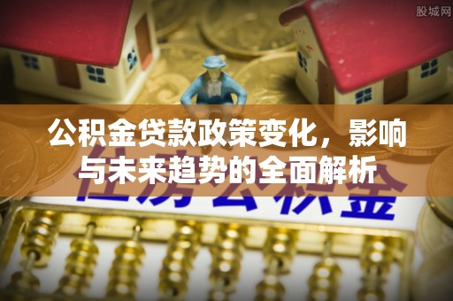 镇海公积金贷款政策变化，影响与未来趋势的全面解析
