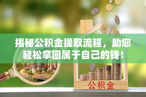 镇海揭秘公积金提取流程，助您轻松拿回属于自己的钱！