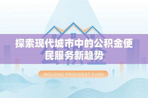 镇海探索现代城市中的公积金便民服务新趋势