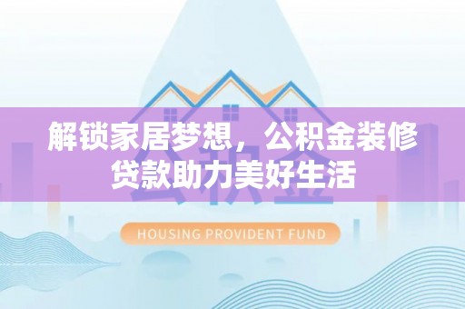 镇海解锁家居梦想，公积金装修贷款助力美好生活