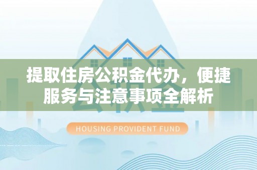 镇海提取住房公积金代办，便捷服务与注意事项全解析