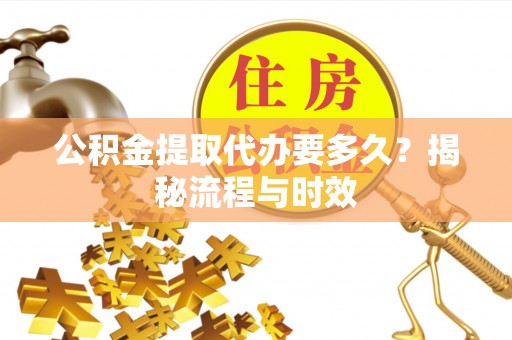 镇海公积金提取代办要多久？揭秘流程与时效