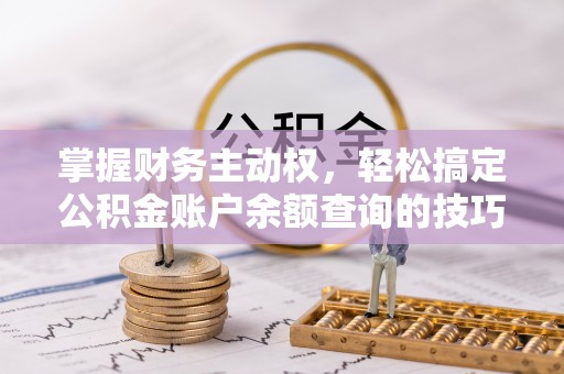 镇海掌握财务主动权，轻松搞定公积金账户余额查询的技巧与方法