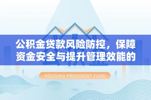 镇海公积金贷款风险防控，保障资金安全与提升管理效能的多维度探索