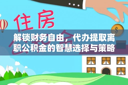 镇海解锁财务自由，代办提取离职公积金的智慧选择与策略
