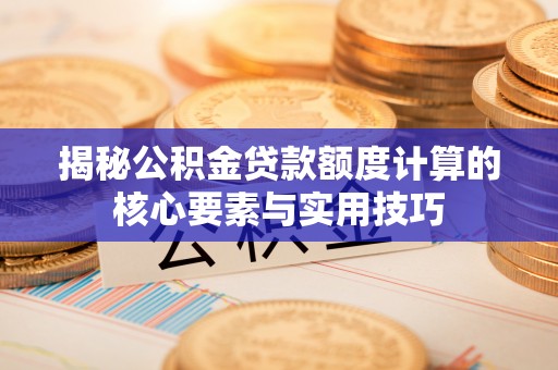 镇海揭秘公积金贷款额度计算的核心要素与实用技巧
