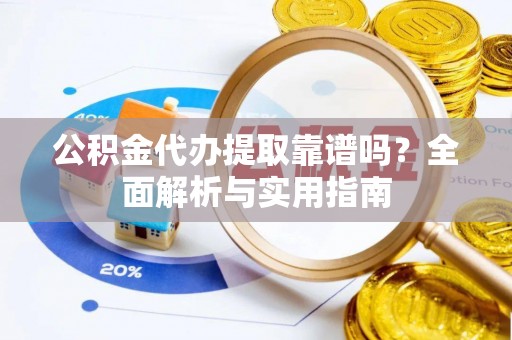 镇海公积金代办提取靠谱吗？全面解析与实用指南