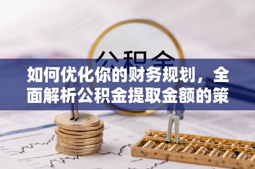镇海如何优化你的财务规划，全面解析公积金提取金额的策略与技巧
