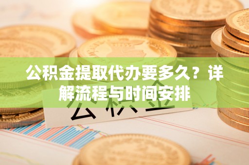 镇海公积金提取代办要多久？详解流程与时间安排