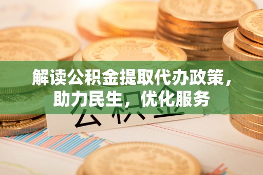 镇海解读公积金提取代办政策，助力民生，优化服务