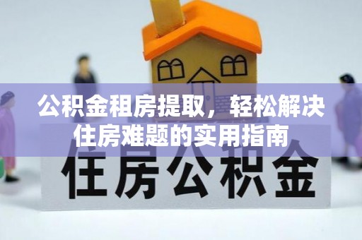 镇海公积金租房提取，轻松解决住房难题的实用指南