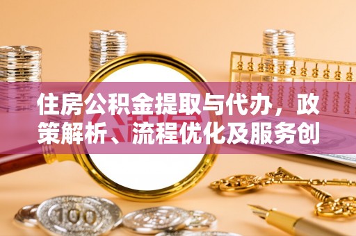 镇海住房公积金提取与代办，政策解析、流程优化及服务创新