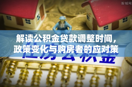镇海解读公积金贷款调整时间，政策变化与购房者的应对策略